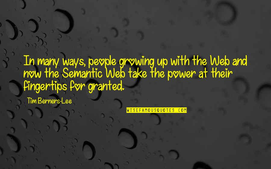 Take For Granted Quotes By Tim Berners-Lee: In many ways, people growing up with the