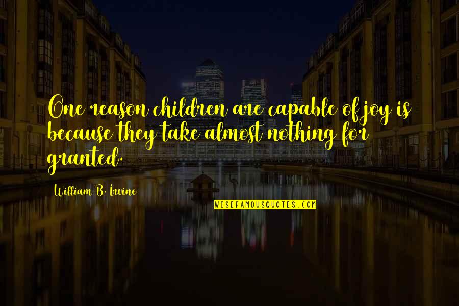 Take For Granted Quotes By William B. Irvine: One reason children are capable of joy is