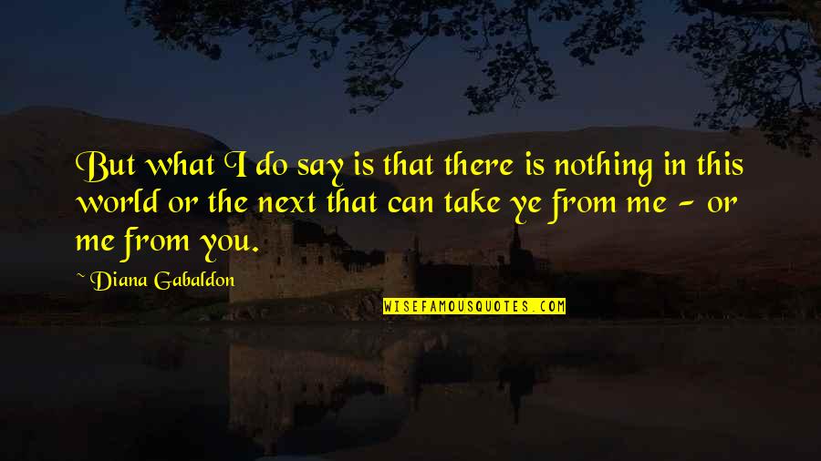 Take From Me Quotes By Diana Gabaldon: But what I do say is that there