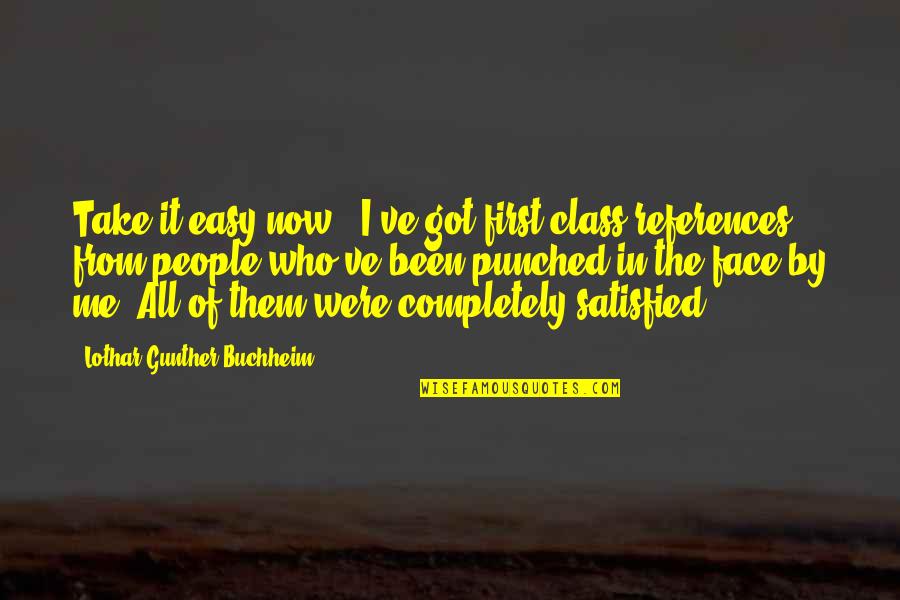 Take From Me Quotes By Lothar-Gunther Buchheim: Take it easy now - I've got first-class