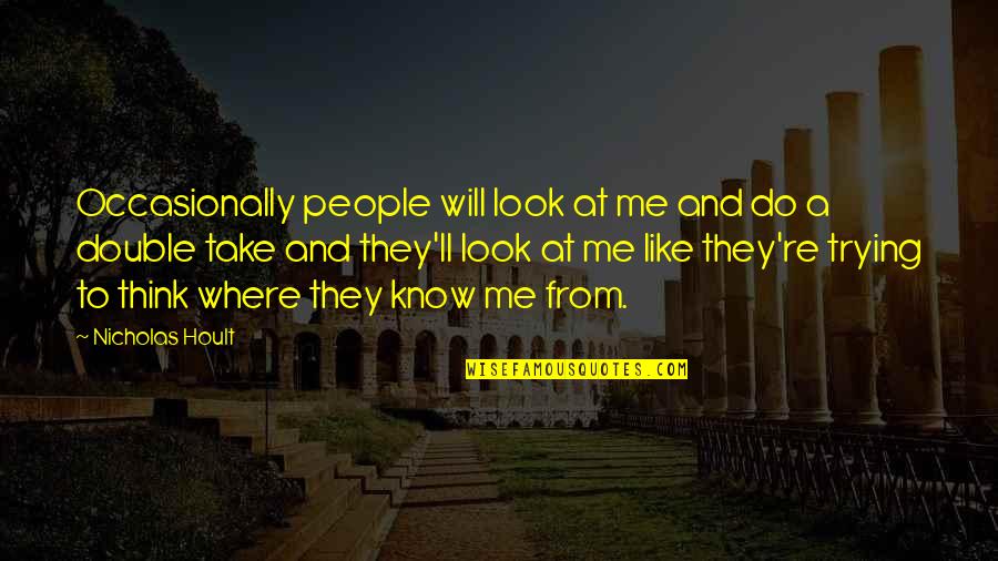 Take From Me Quotes By Nicholas Hoult: Occasionally people will look at me and do