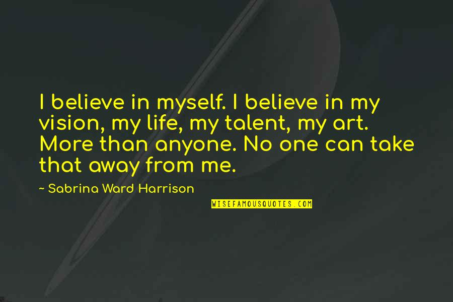 Take From Me Quotes By Sabrina Ward Harrison: I believe in myself. I believe in my