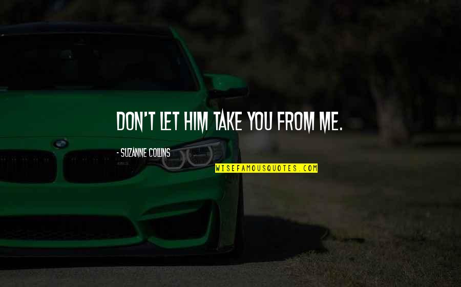 Take From Me Quotes By Suzanne Collins: Don't let him take you from me.