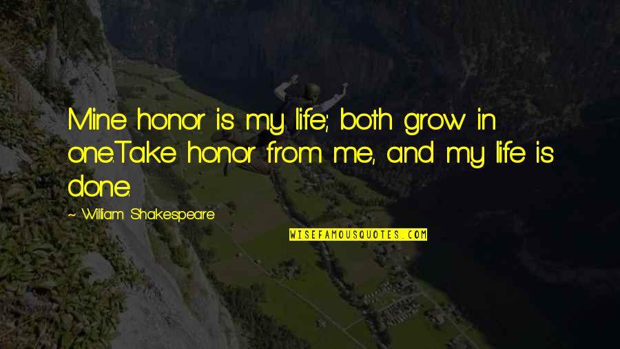 Take From Me Quotes By William Shakespeare: Mine honor is my life; both grow in