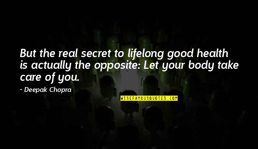 Take Good Care Of Your Health Quotes By Deepak Chopra: But the real secret to lifelong good health Take Good Care Of Your Health Quotes By Deepak Chopra: But the real secret to lifelong good health