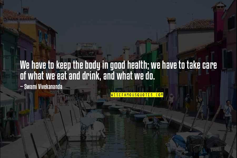 Take Good Care Of Your Health Quotes By Swami Vivekananda: We have to keep the body in good Take Good Care Of Your Health Quotes By Swami Vivekananda: We have to keep the body in good