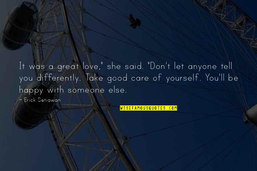 Take Good Care Of Yourself Quotes By Erick Setiawan: It was a great love," she said. "Don't
