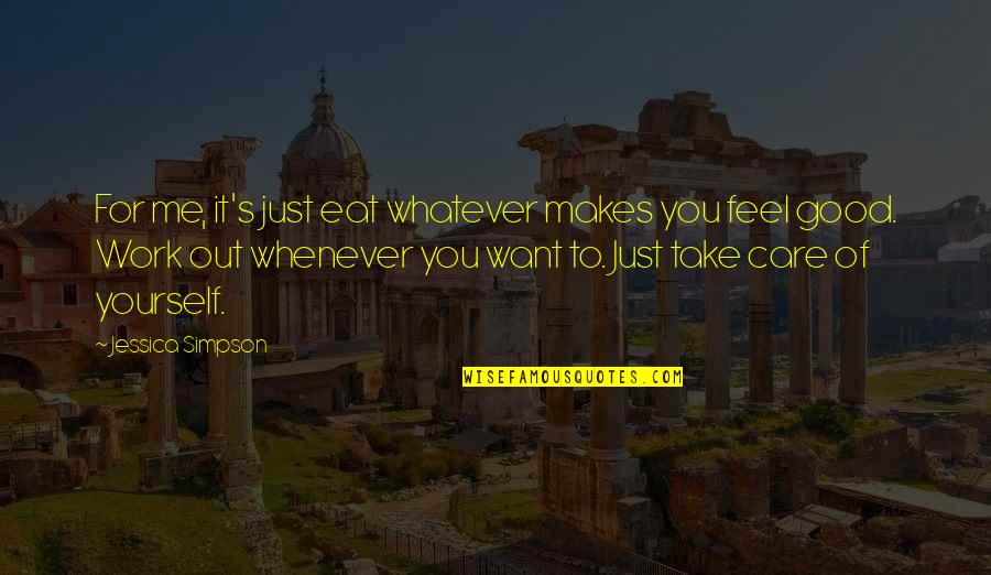 Take Good Care Of Yourself Quotes By Jessica Simpson: For me, it's just eat whatever makes you Take Good Care Of Yourself Quotes By Jessica Simpson: For me, it's just eat whatever makes you