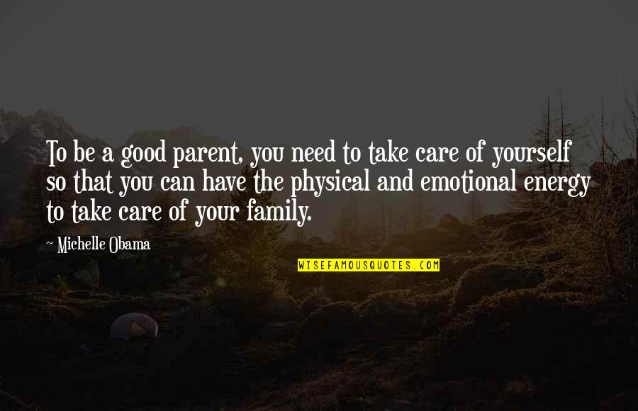 Take Good Care Yourself Quotes By Michelle Obama: To be a good parent, you need to