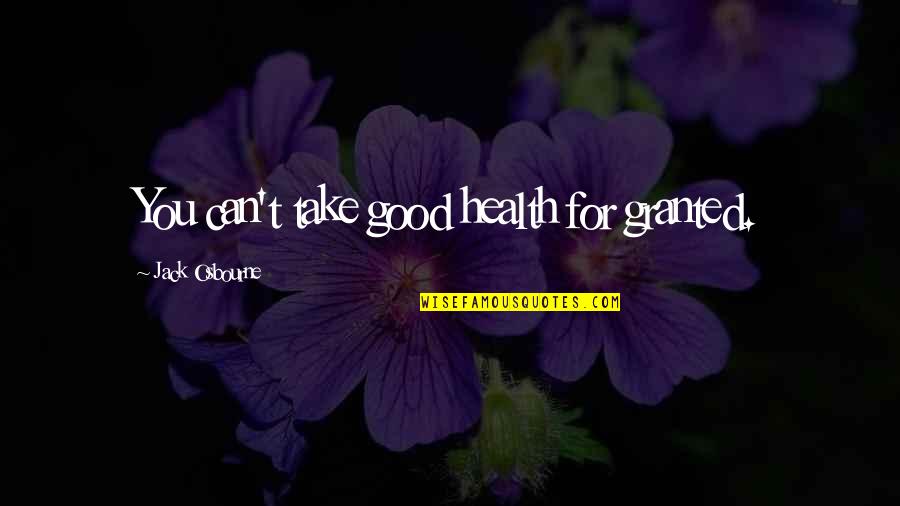 Take Health For Granted Quotes By Jack Osbourne: You can't take good health for granted. Take Health For Granted Quotes By Jack Osbourne: You can't take good health for granted.