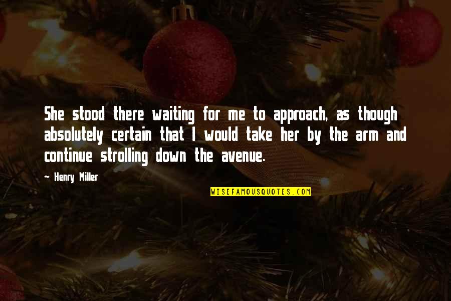 Take Her Down Quotes By Henry Miller: She stood there waiting for me to approach,
