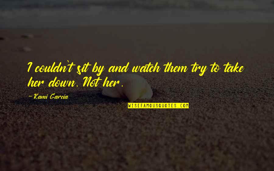 Take Her Down Quotes By Kami Garcia: I couldn't sit by and watch them try