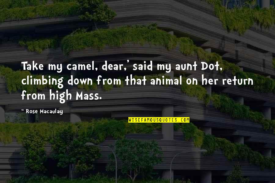 Take Her Down Quotes By Rose Macaulay: Take my camel, dear,' said my aunt Dot,