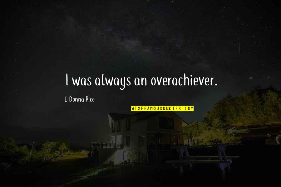 Take Her Pain Away Quotes By Donna Rice: I was always an overachiever.