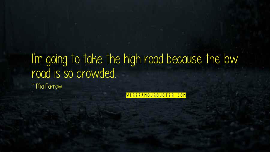 Take High Road Quotes By Mia Farrow: I'm going to take the high road because
