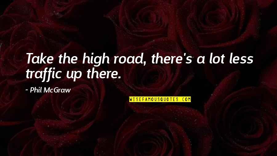 Take High Road Quotes By Phil McGraw: Take the high road, there's a lot less
