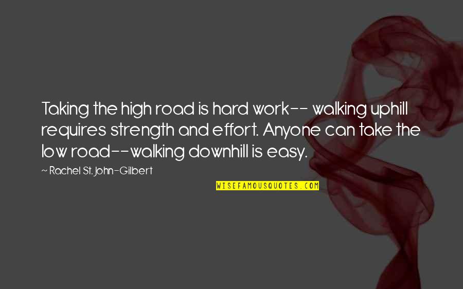 Take High Road Quotes By Rachel St. John-Gilbert: Taking the high road is hard work-- walking
