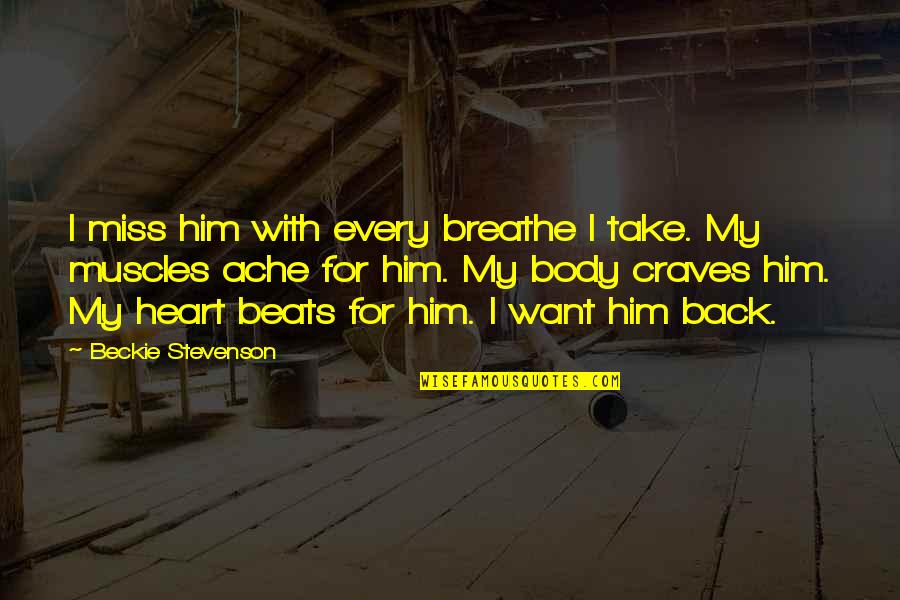 Take Him Back Quotes By Beckie Stevenson: I miss him with every breathe I take.