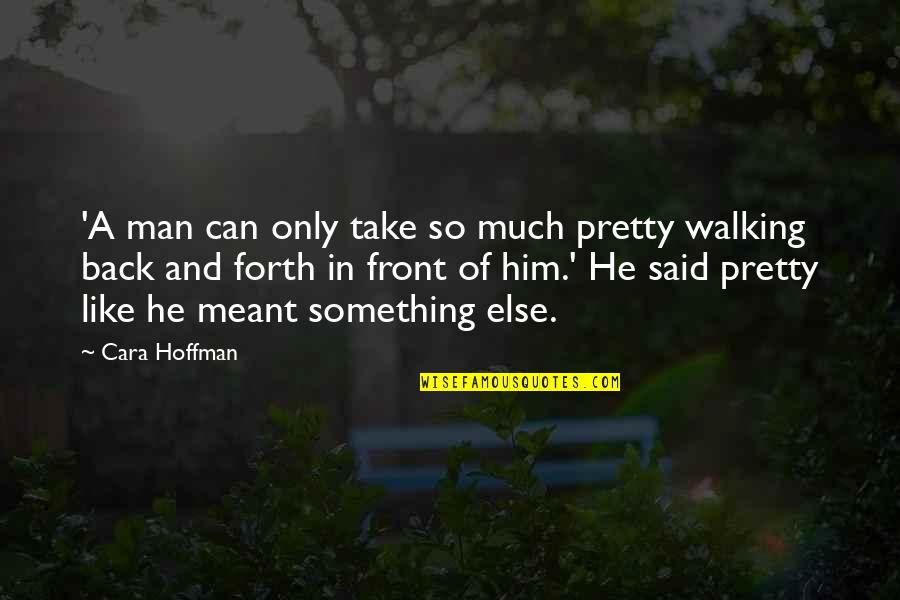Take Him Back Quotes By Cara Hoffman: 'A man can only take so much pretty