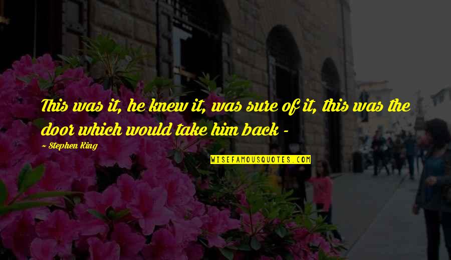 Take Him Back Quotes By Stephen King: This was it, he knew it, was sure