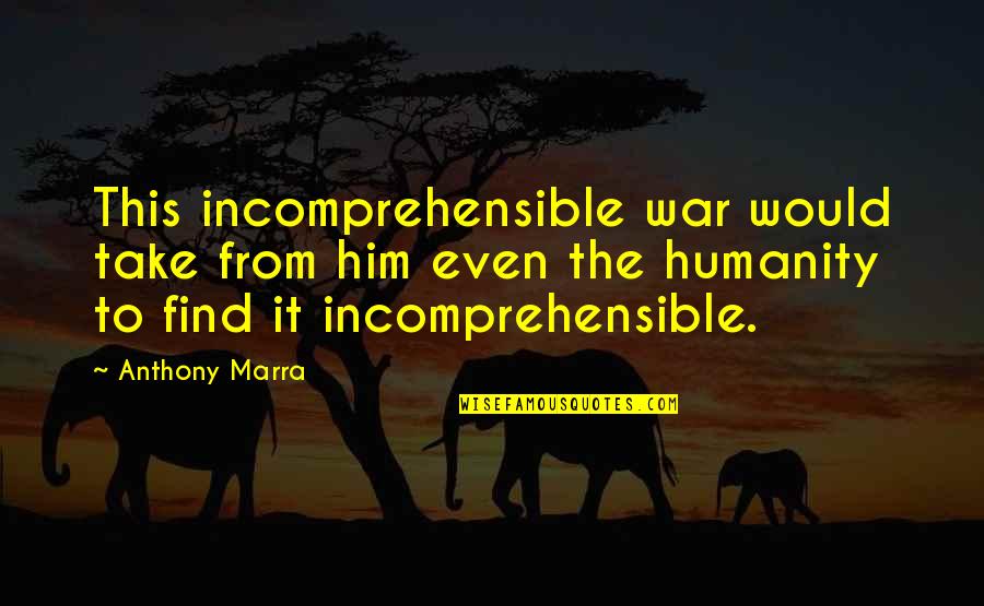 Take Him Quotes By Anthony Marra: This incomprehensible war would take from him even