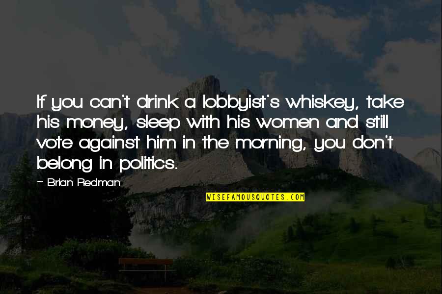 Take Him Quotes By Brian Redman: If you can't drink a lobbyist's whiskey, take