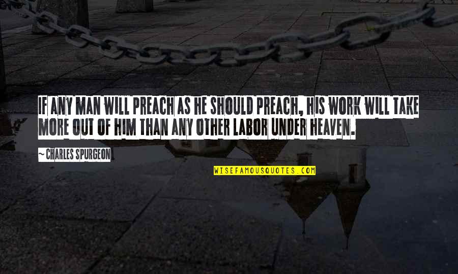 Take Him Quotes By Charles Spurgeon: If any man will preach as he should