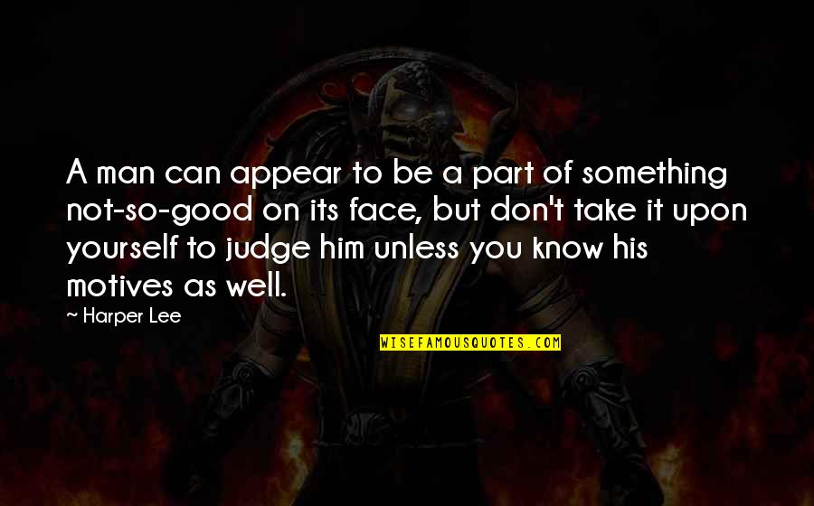 Take Him Quotes By Harper Lee: A man can appear to be a part