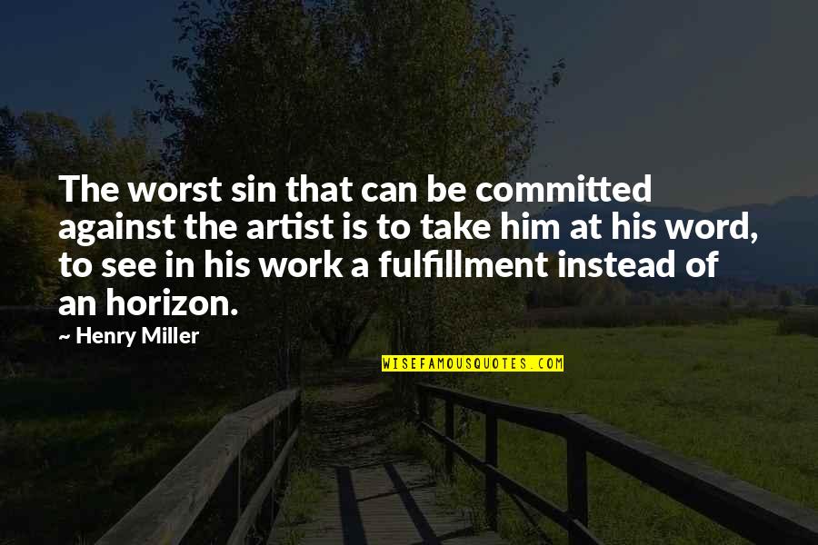 Take Him Quotes By Henry Miller: The worst sin that can be committed against