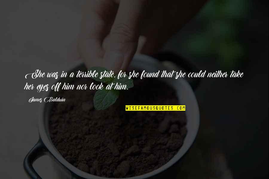 Take Him Quotes By James Baldwin: She was in a terrible state, for she