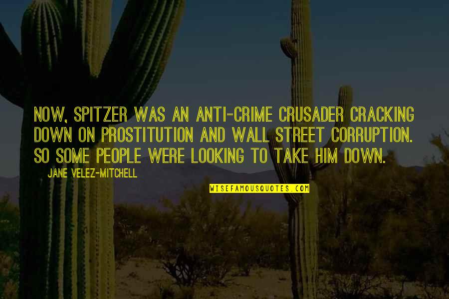 Take Him Quotes By Jane Velez-Mitchell: Now, Spitzer was an anti-crime crusader cracking down