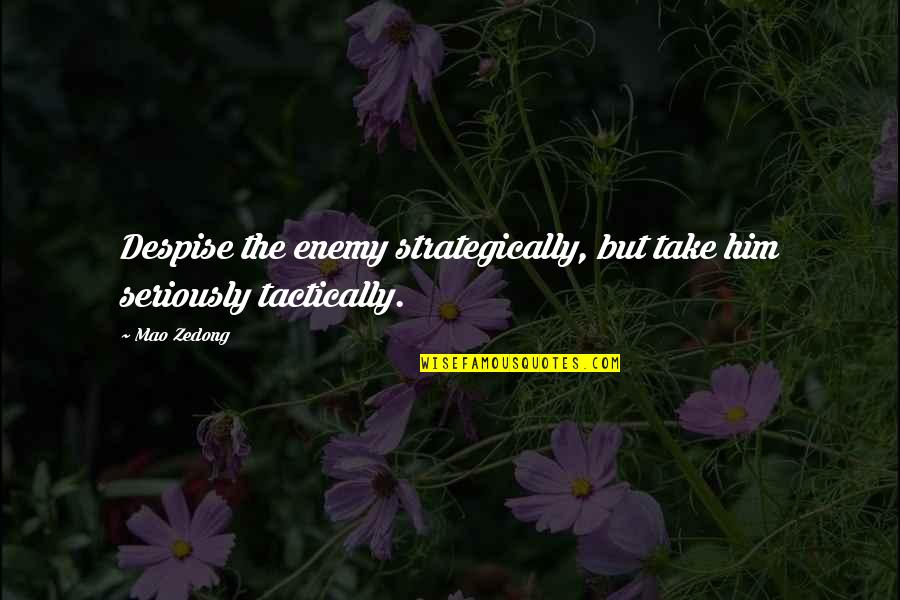 Take Him Quotes By Mao Zedong: Despise the enemy strategically, but take him seriously
