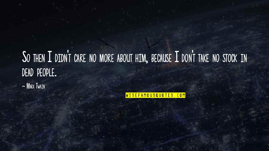 Take Him Quotes By Mark Twain: So then I didn't care no more about