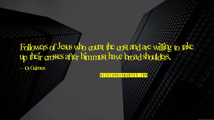Take Him Quotes By Os Guinness: Followers of Jesus who count the cost and