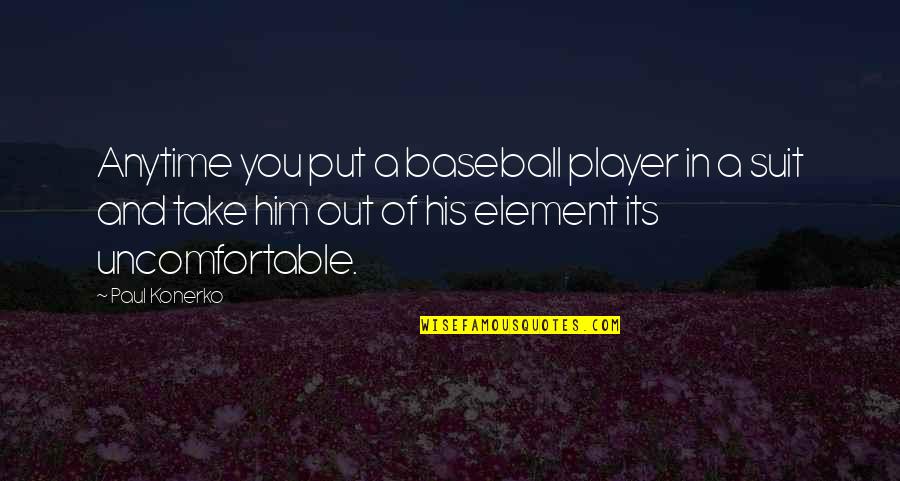 Take Him Quotes By Paul Konerko: Anytime you put a baseball player in a