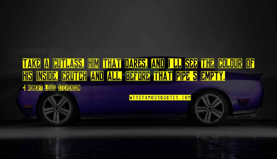 Take Him Quotes By Robert Louis Stevenson: Take a cutlass, him that dares, and I'll