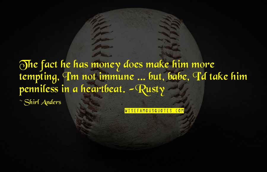 Take Him Quotes By Shirl Anders: The fact he has money does make him