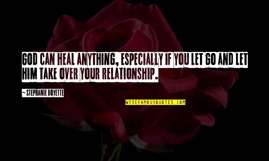Take Him Quotes By Stephanie Boyette: God can heal anything, especially if you let
