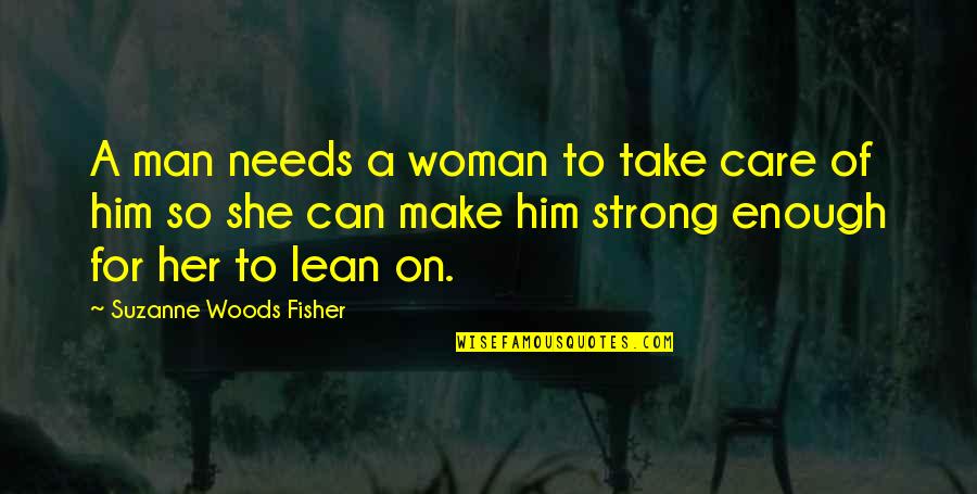 Take Him Quotes By Suzanne Woods Fisher: A man needs a woman to take care