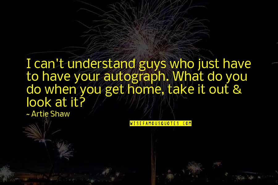 Take Home Quotes By Artie Shaw: I can't understand guys who just have to Take Home Quotes By Artie Shaw: I can't understand guys who just have to