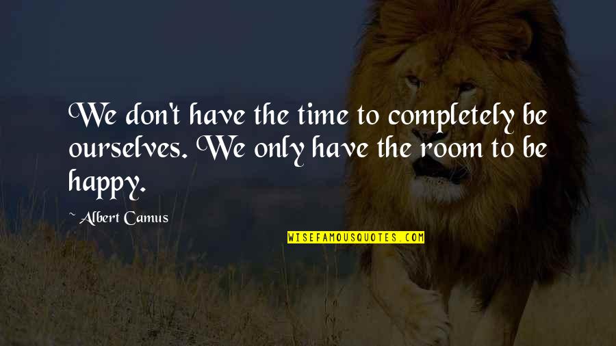 Take In Stride Quotes By Albert Camus: We don't have the time to completely be