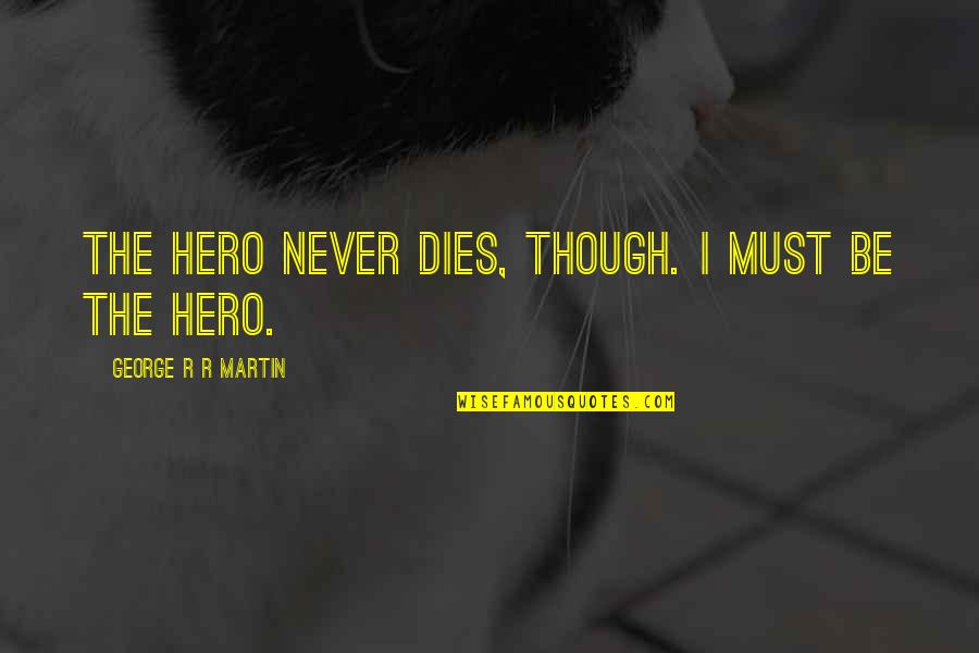 Take In Stride Quotes By George R R Martin: The hero never dies, though. I must be