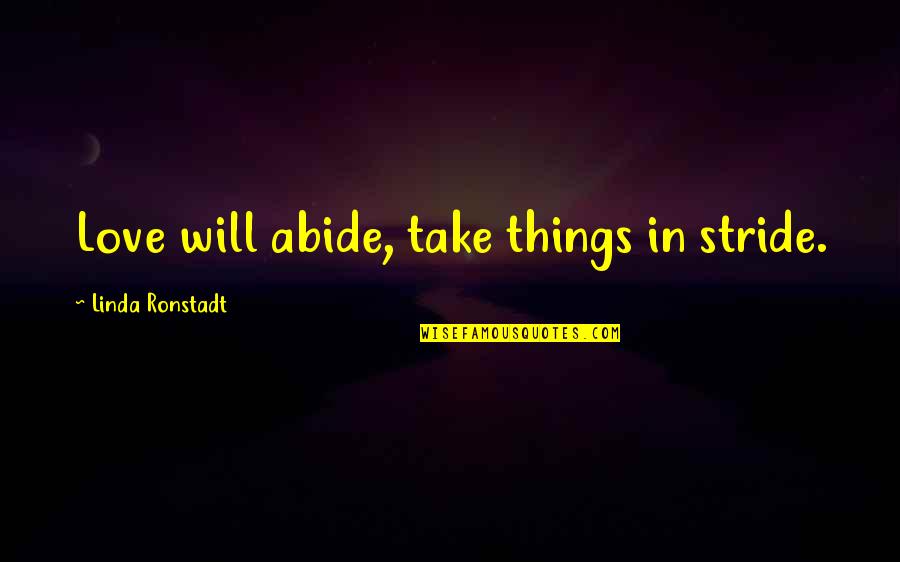Take In Stride Quotes By Linda Ronstadt: Love will abide, take things in stride.