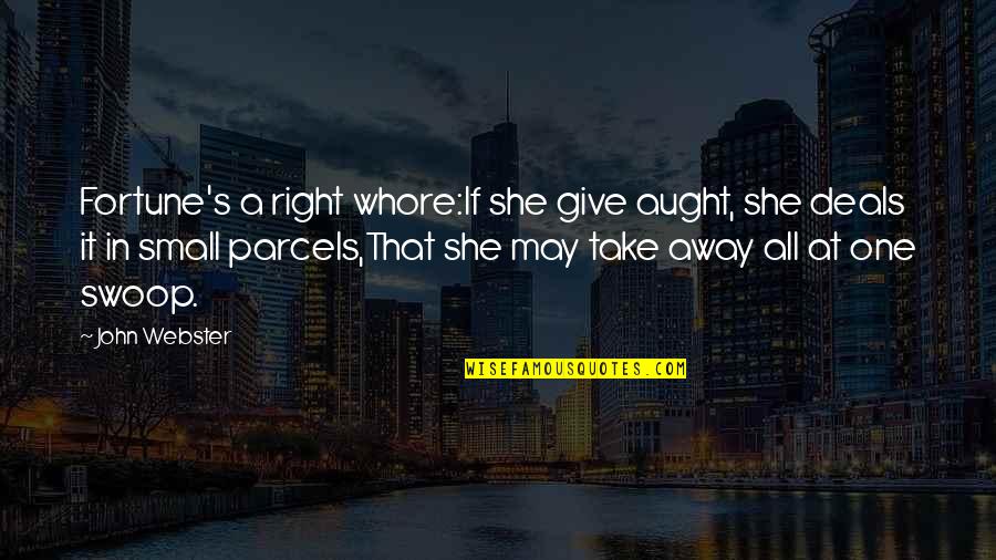 Take It All Away Quotes By John Webster: Fortune's a right whore:If she give aught, she