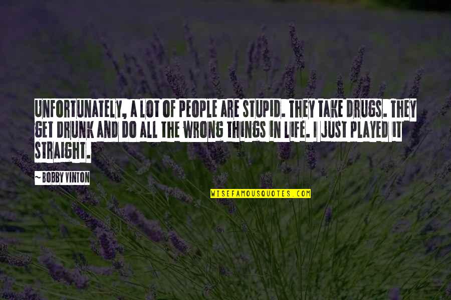 Take It All In Quotes By Bobby Vinton: Unfortunately, a lot of people are stupid. They