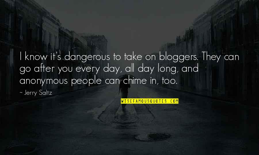 Take It All In Quotes By Jerry Saltz: I know it's dangerous to take on bloggers.