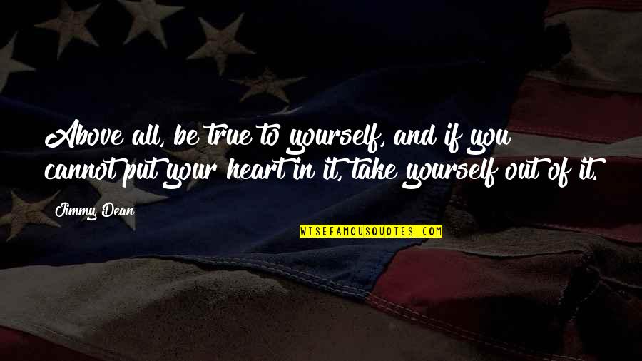 Take It All In Quotes By Jimmy Dean: Above all, be true to yourself, and if