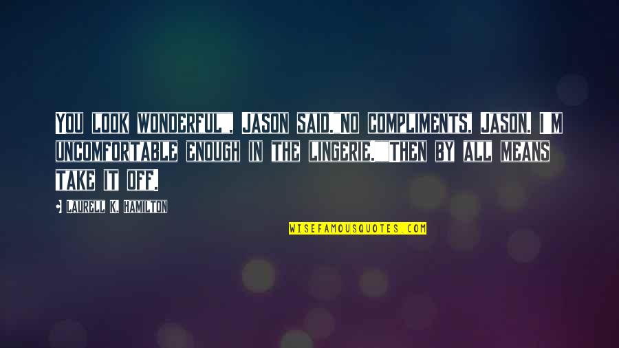 Take It All In Quotes By Laurell K. Hamilton: You look wonderful", Jason said."No compliments, Jason. I'm