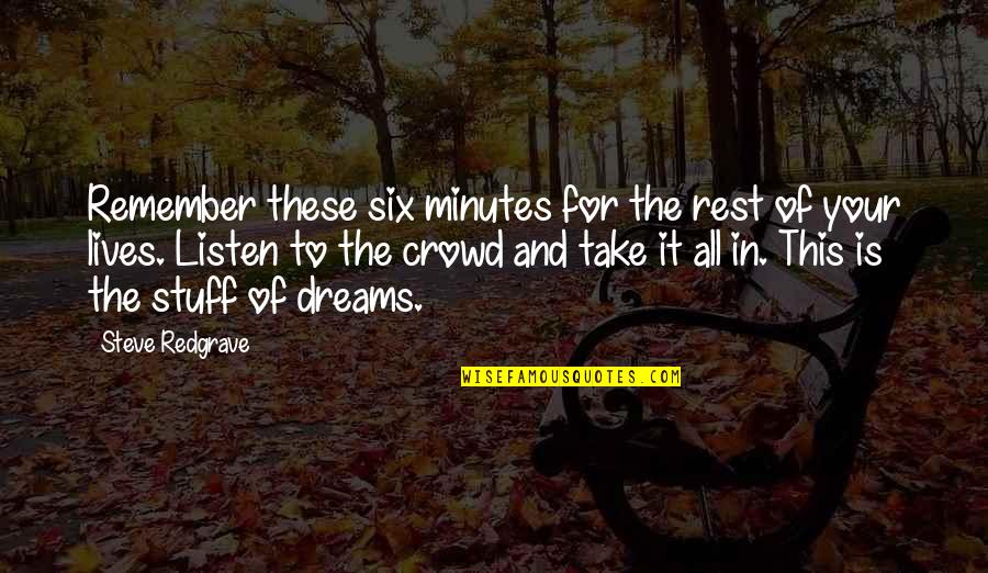 Take It All In Quotes By Steve Redgrave: Remember these six minutes for the rest of