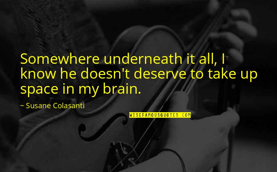 Take It All In Quotes By Susane Colasanti: Somewhere underneath it all, I know he doesn't